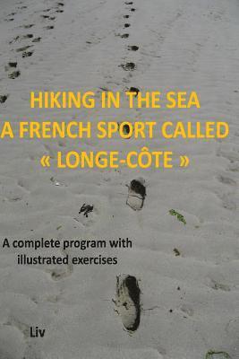 bokomslag Hiking in the sea - A French sport called longe-cote: a complete program with illustrated exercises