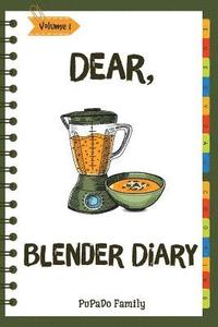 bokomslag Dear, Blender Diary: Make An Awesome Month With 30 Best Blender Recipes! (Ninja Blender Cookbook, Blender Drinks Recipe Book, Organic Smoot