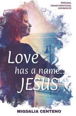 bokomslag Love Has a Name...Jesus: Personal Transformational Experiences