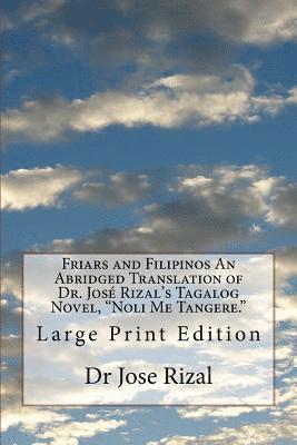 Friars and Filipinos An Abridged Translation of Dr. José Rizal's Tagalog Novel, 'Noli Me Tangere.': Large Print Edition 1