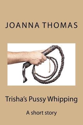 Joanna Thomas - Trisha's Pussy Whipping: A short story, Häftad