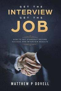 bokomslag Get the Interview Get the Job: How to Get Standout Resume Success and Interview Results