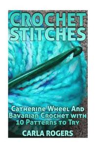 bokomslag Crochet Stitches: Catherine Wheel And Bavarian Crochet with 10 Patterns to Try: (Crochet Patterns, Crochet Stitches)