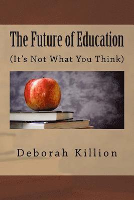 bokomslag The Future of Education: (It's Not What You Think)