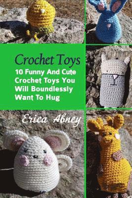 Crochet Toys: 10 Funny And Cute Crochet Toys You Will Boundlessly Want To Hug: (Crochet Pattern Books, Afghan Crochet Patterns, Croc 1