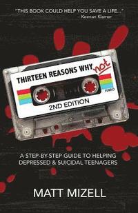 bokomslag Thirteen Reasons Why Not (2nd Edition): A Step-By-Step Guide To Helping Depressed & Suicidal Teenagers