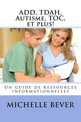 Add, Tdah, Autisme, Toc, Et Plus!: Un Guide de Ressources Informationnelles 1