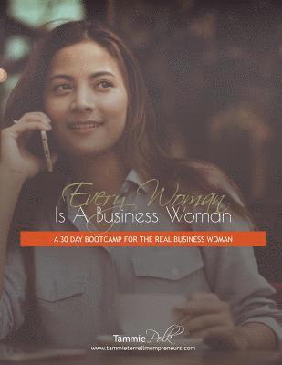 bokomslag Every Woman Is a Business Woman: A 30 Day Boot Camp for the Real Business Woman