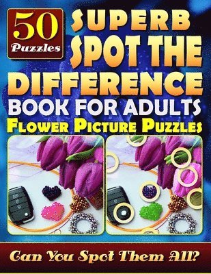 Superb Spot the Difference Book for Adults: Flower Picture Puzzles (50 Puzzles): Can You Identify Every Difference? What's Different Activity Book for 1