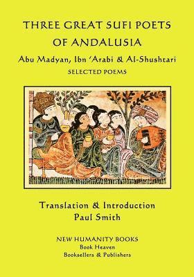 bokomslag Three Great Sufi Poets of Andalusia: Abu Madyan, Ibn ?Arabi & Al-Shushtari - Selected Poems