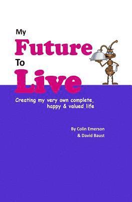 bokomslag My Future To Live: Creating my very own complete, happy & valued life