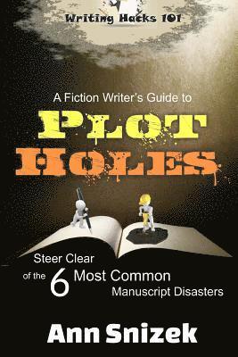 bokomslag A Fiction Writer's Guide to Plot Holes: Steer Clear of the 6 Most Common Manuscript Disasters