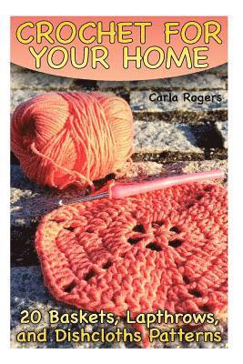 bokomslag Crochet for Your Home: 20 Baskets, Lapthrows, and Dishcloths Patterns: (Crochet Patterns, Crochet Stitches)