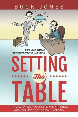 Setting The Table: Setting The Table: The Vital Points Sales Reps Need To Know When Selling To The Retail Industry 1