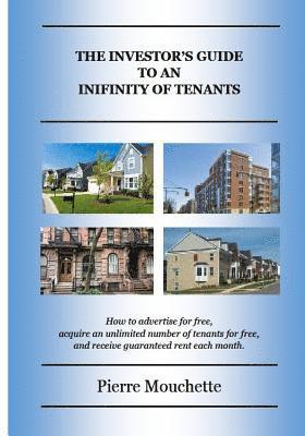 The Investor's Guide To An Infinity Of Tenants: How to advertise for free, acquire an unlimited number of tenants for free, and receive guaranteed ren 1