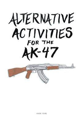 Aaron Young - Alternative Activities for the AK47, Häftad