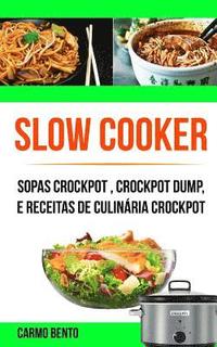 bokomslag Slow Cooker: Sopas Crockpot, Crockpot Dump, e Receitas de Culinária Crockpot