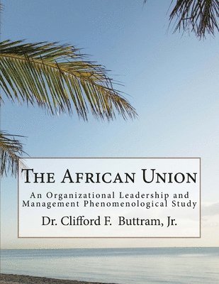 bokomslag The African Union: An Organizational Leadership and Management Phenomenological Study