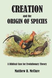 bokomslag Creation and the Origin of Species: A Biblical Case for Evolutionary Theory