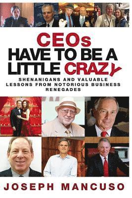 bokomslag Ceos Have to Be a Little Crazy: Shenanigans and Valuable Lessons from Notorious Business Renegades