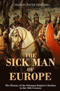 bokomslag The Sick Man of Europe: The History of the Ottoman Empire's Decline in the 19th Century