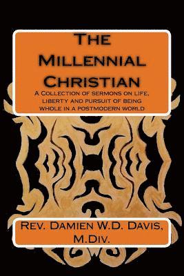 bokomslag The Millennial Christian: A collections of sermons on life, liberty and the pursuit of being whole in a post modern world