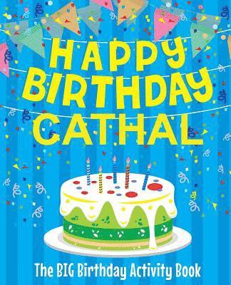 Happy Birthday Cathal - The Big Birthday Activity Book: (Personalized Children's Activity Book) 1