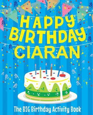 Happy Birthday Ciaran - The Big Birthday Activity Book: (Personalized Children's Activity Book) 1