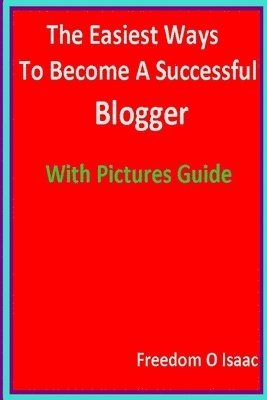 bokomslag The Easiest Ways To Become A Successful Blogger With pictures Guide: Blogging Made Easy