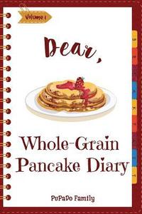 bokomslag Dear, Whole-Grain Pancake Diary: Make An Awesome Month With 31 Best Whole Grain Pancake Recipes! (Whole Grain Cookbook, Whole Grain Cooking, Whole Gra