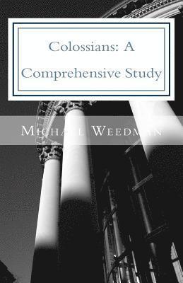 Colossians: A Comprehensive Study: A Comprehensive Study of the Epistle of Paul to Colossae 1