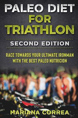 PALEO DIET FOR TRIATHLON SECOND EDITiON: RACE TOWARDS YOUR ULTIMATE IRONMAN WiTH THE BEST PALEO NUTRICION 1