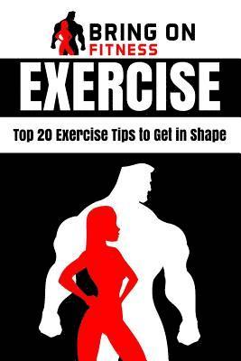 bokomslag Exercise: Top 20 Exercise Tips to Get in Shape