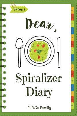 Dear, Spiralizer Diary: Make An Awesome Month With 30 Best Spiralizer Recipes! (Vegetable Spiralizer Cookbook, Vegetable Spiralizer Recipe Boo 1