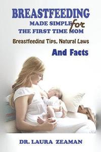 bokomslag Breastfeeding Made Simple for The First Time Mom: Breastfeeding Tips, Natural Laws and Facts