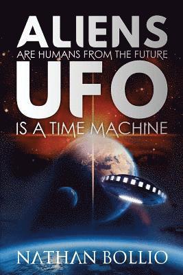 Aliens are Humans from the Future, UFO is a Time Machine 1