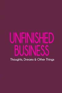 bokomslag Unfinished Business: Thoughts, Dreams & Other Things