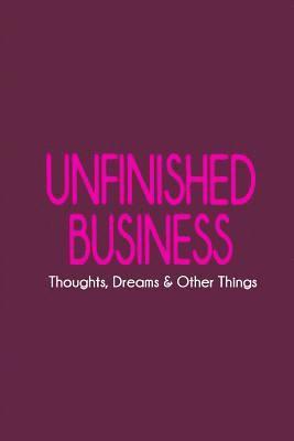 bokomslag Unfinished Business: Thoughts, Dreams & Other Things