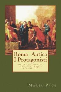 bokomslag Antica Roma I Protagonisti: Dalle origini alla fine dell'Impero