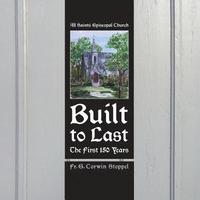 bokomslag Built to Last: The First 150 Years: All Saints' Episcopal Church
