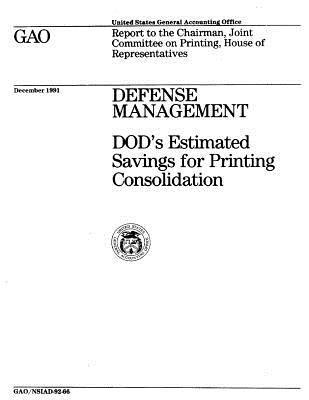 United States General Acco Office (Gao) - Defense Management: Dod's Estimated Savings for Printing Consolidation, Häftad