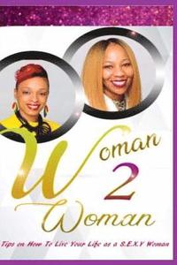 bokomslag Woman 2 Woman: Top Tips on How to Live Your Life as a S.E.X.Y Woman!