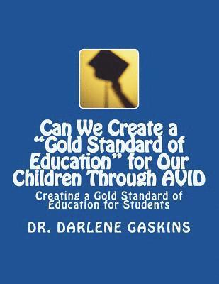 Can We Create a 'Gold Standard of Education' for Our Children Through AVID: Creating a Gold Standard of Education for Students 1