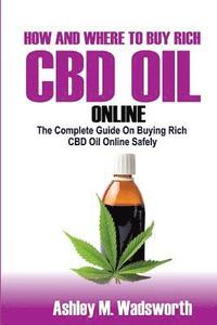 bokomslag How and Where to Buy Rich CBD Oil Online: The Complete Guide on buying rich CBD Oil online safely