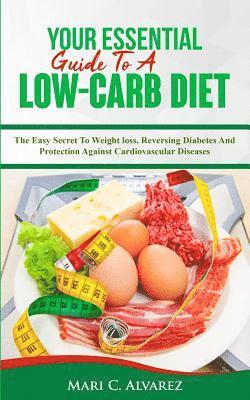 bokomslag Your Essential Guide To A Low-Carb Diet: The Easy Secret To Weight loss, Reversing Diabetes And Protection Against Cardiovascular Diseases