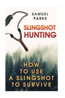 bokomslag Slingshot Hunting: How To Use A Slingshot To Survive