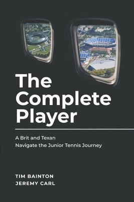 The Complete Player: A Brit and A Texan Navigate the Junior Tennis Journey 1