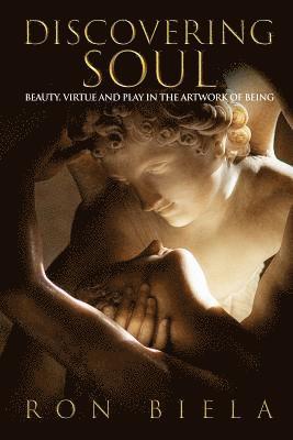 Ron Biela - Discovering Soul: Beauty, Virtue and Play in the Artwork of Being, Häftad
