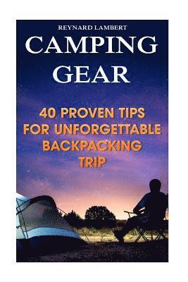 Camping Gear: 40 Proven Tips For Unforgettable Backpacking Trip 1