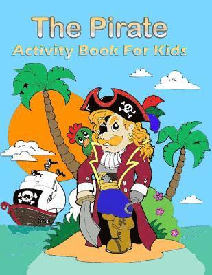 bokomslag The Pirate Activity Book for Kids: : Many Funny Activites for Kids Ages 3-8 in The Pirate Theme, Dot to Dot, Color by Number, Coloring Pages, Maze, Ho